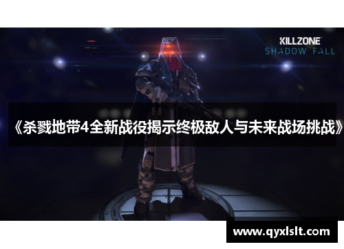 《杀戮地带4全新战役揭示终极敌人与未来战场挑战》