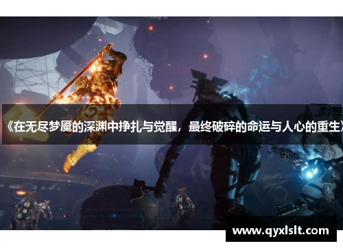 《在无尽梦魇的深渊中挣扎与觉醒，最终破碎的命运与人心的重生》