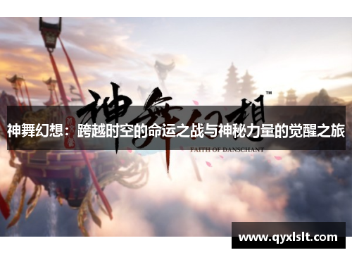 神舞幻想：跨越时空的命运之战与神秘力量的觉醒之旅